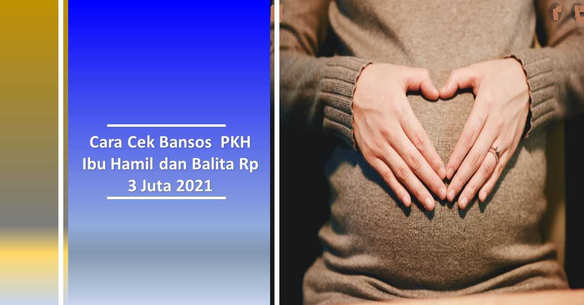 Cara Cek Bansos  PKH  Ibu Hamil dan Balita Rp 3 Juta 2021