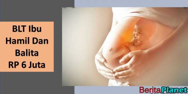 BLT ibu hamil dan balita senilai 6 juta rupiah
