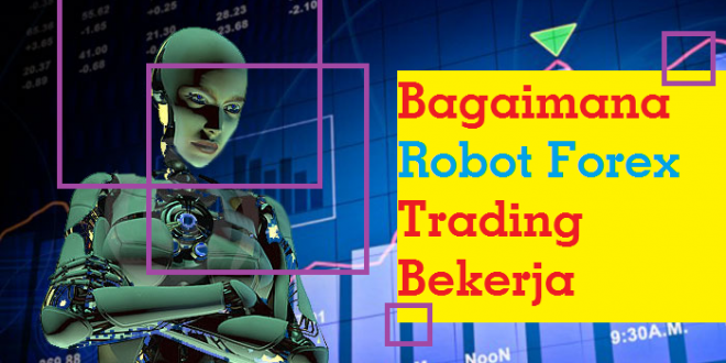 Bagaimana Robot Forex Trading Bekerja