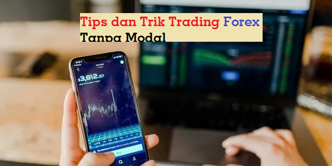 Tips dan Trik Trading Forex Tanpa Modal