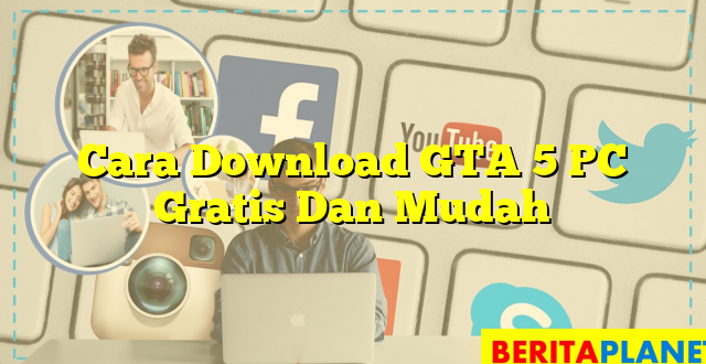 Cara Download GTA 5 PC Gratis Dan Mudah