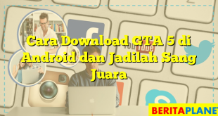Cara Download GTA 5 di Android dan Jadilah Sang Juara