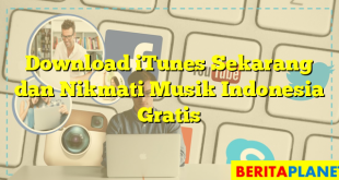 Download iTunes Sekarang dan Nikmati Musik Indonesia Gratis