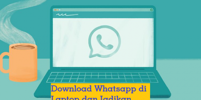 Download Whatsapp di Laptop dan Jadikan Hidupmu Lebih Mudah