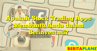 Apakah Stock Trading Apps Membantu Anda dalam Berinvestasi?