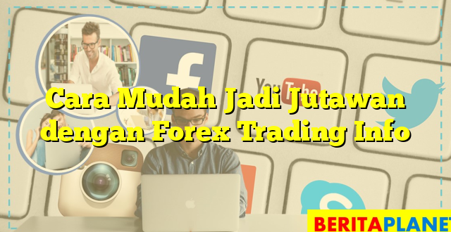 Cara Mudah Jadi Jutawan dengan Forex Trading Info