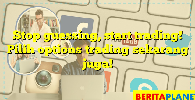 Stop guessing, start trading! Pilih options trading sekarang juga!