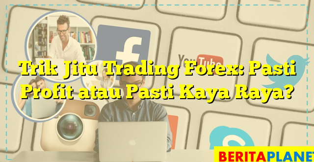 Trik Jitu Trading Forex: Pasti Profit atau Pasti Kaya Raya?