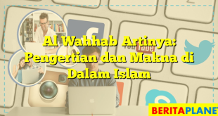 Al Wahhab Artinya: Pengertian dan Makna di Dalam Islam