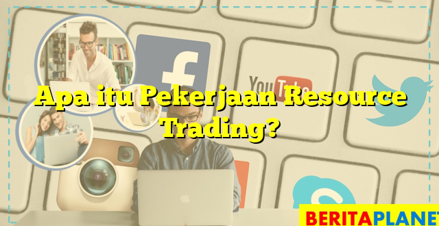 Apa itu Pekerjaan Resource Trading?