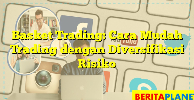 Basket Trading: Cara Mudah Trading dengan Diversifikasi Risiko