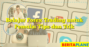 Belajar Forex Trading untuk Pemula: Tips dan Trik