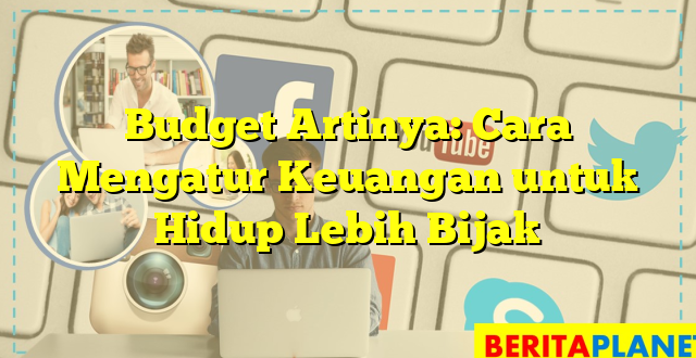 Budget Artinya: Cara Mengatur Keuangan untuk Hidup Lebih Bijak