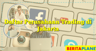 Daftar Perusahaan Trading di Jakarta