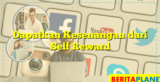 Dapatkan Kesenangan dari Self Reward