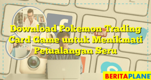 Download Pokemon Trading Card Game untuk Menikmati Petualangan Seru