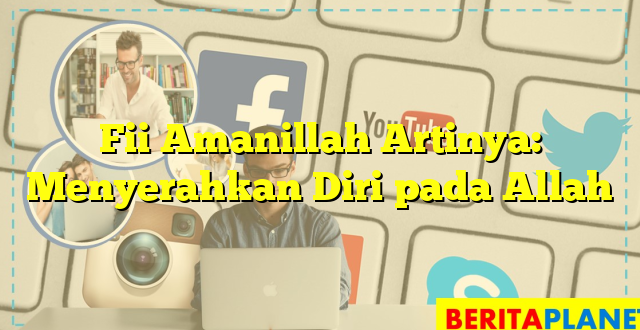 Fii Amanillah Artinya: Menyerahkan Diri pada Allah