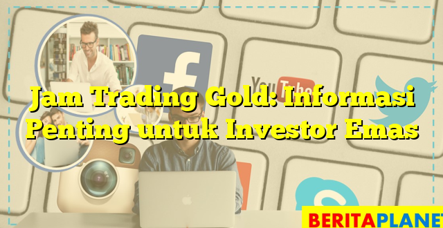 Jam Trading Gold: Informasi Penting untuk Investor Emas