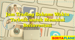 Jam Trading Saham: Waktu Terbaik untuk Memulai Berinvestasi