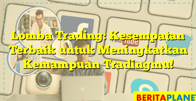 Lomba Trading: Kesempatan Terbaik untuk Meningkatkan Kemampuan Tradingmu!