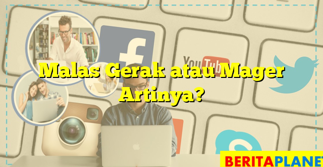 Malas Gerak atau Mager Artinya?