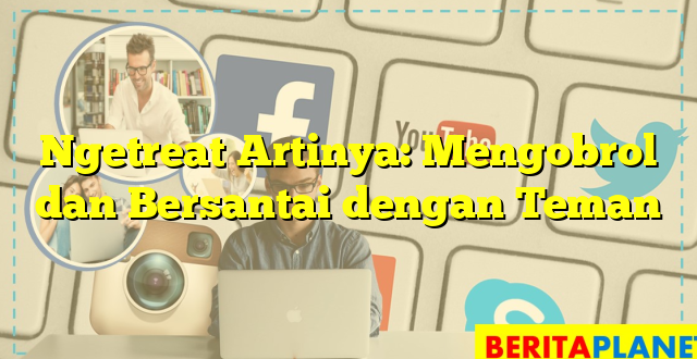 Ngetreat Artinya: Mengobrol dan Bersantai dengan Teman