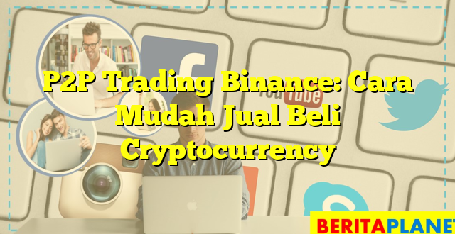 P2P Trading Binance: Cara Mudah Jual Beli Cryptocurrency