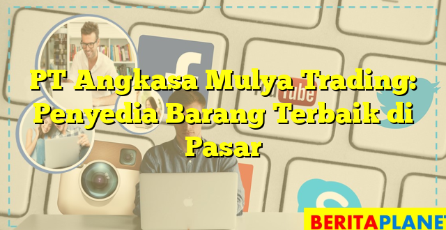 PT Angkasa Mulya Trading: Penyedia Barang Terbaik di Pasar