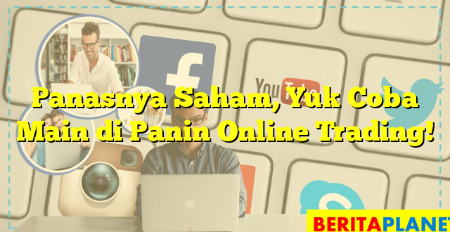 Panasnya Saham, Yuk Coba Main di Panin Online Trading!