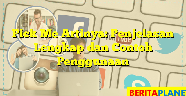 Pick Me Artinya: Penjelasan Lengkap dan Contoh Penggunaan