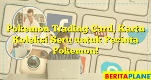 Pokemon Trading Card, Kartu Koleksi Seru untuk Pecinta Pokemon!