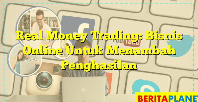 Real Money Trading: Bisnis Online Untuk Menambah Penghasilan