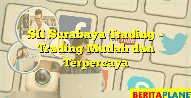 SII Surabaya Trading – Trading Mudah dan Terpercaya