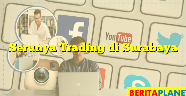 Serunya Trading di Surabaya