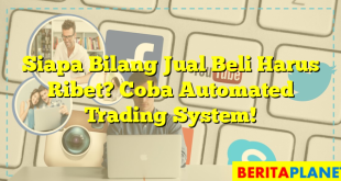 Siapa Bilang Jual Beli Harus Ribet? Coba Automated Trading System!
