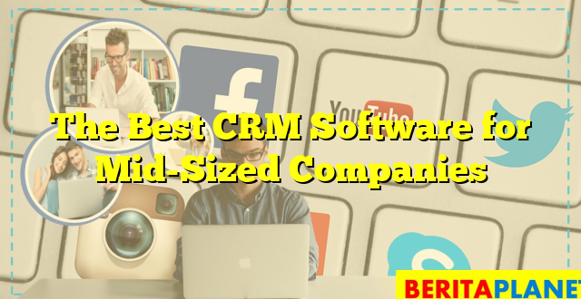 The Best CRM Software for Mid-Sized Companies