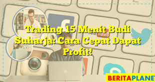 Trading 15 Menit Budi Suharja: Cara Cepat Dapat Profit!