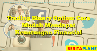 Trading Binary Option: Cara Mudah Mendapat Keuntungan Finansial