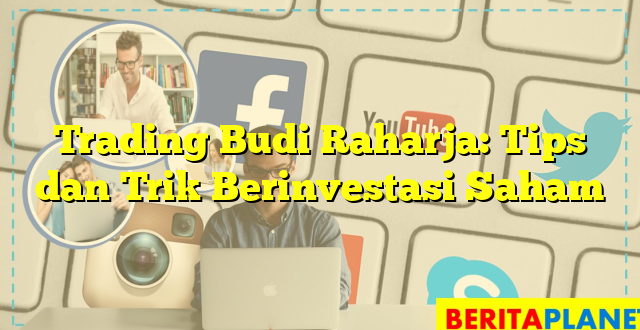 Trading Budi Raharja: Tips dan Trik Berinvestasi Saham