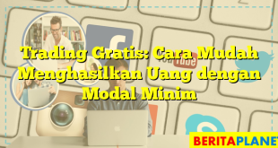 Trading Gratis: Cara Mudah Menghasilkan Uang dengan Modal Minim