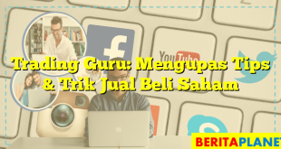 Trading Guru: Mengupas Tips & Trik Jual Beli Saham