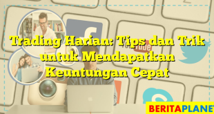 Trading Harian: Tips dan Trik untuk Mendapatkan Keuntungan Cepat