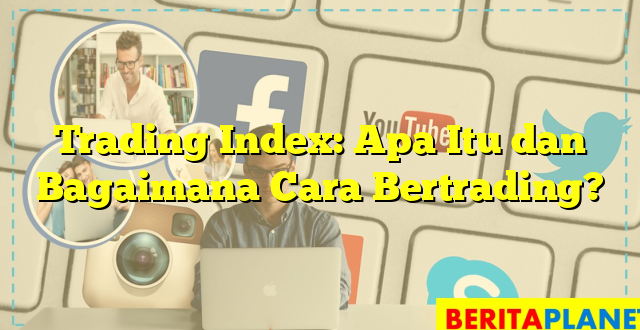 Trading Index: Apa Itu dan Bagaimana Cara Bertrading?