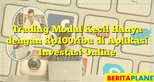 Trading Modal Kecil Hanya dengan Rp100ribu di Aplikasi Investasi Online