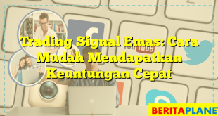 Trading Signal Emas: Cara Mudah Mendapatkan Keuntungan Cepat