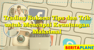 Trading Sukses: Tips dan Trik untuk Mencapai Keuntungan Maksimal