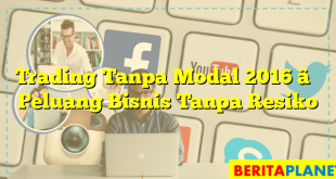 Trading Tanpa Modal 2016 â Peluang Bisnis Tanpa Resiko