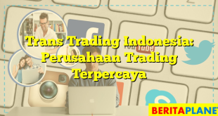 Trans Trading Indonesia: Perusahaan Trading Terpercaya