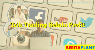 Trik Trading Selalu Profit