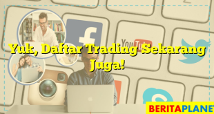 Yuk, Daftar Trading Sekarang Juga!